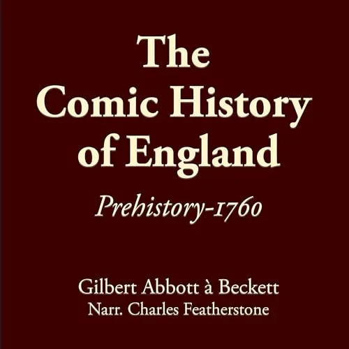 The Comic History of England: Prehistory-1760 By Gilbert Abbott A’Beckett